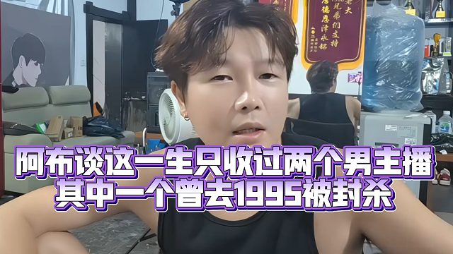 【集梦阿布】阿布谈这一生只收过两个男主播，其中一个曾去1995被封杀