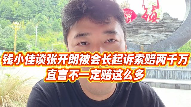【钱小佳】钱小佳谈张开朗被会长起诉索赔两千万，直言不一定赔这么多