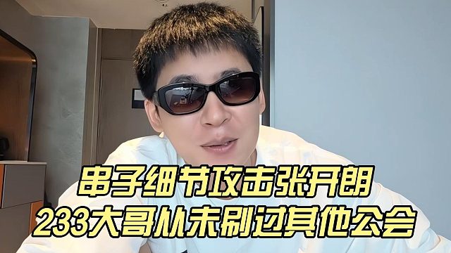 串子细节攻击张开朗，233大哥从未刷过其他公会