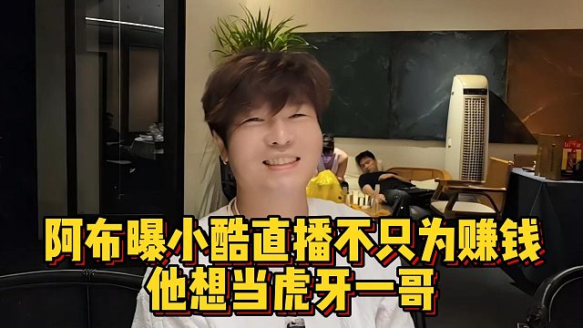 阿布曝小酷直播不只为赚钱，他想当虎牙一哥