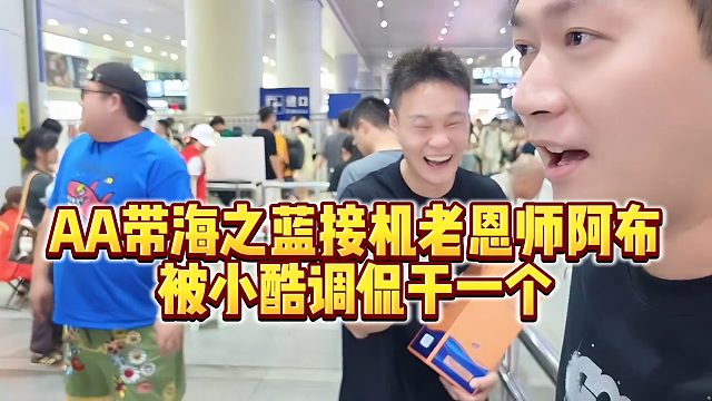 【小小小酷哥】AA带海之蓝接机老恩师阿布，被小酷调侃干一个