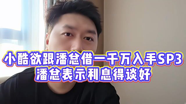 小酷欲跟潘总借一千万入手SP3？潘总表示利息得谈好