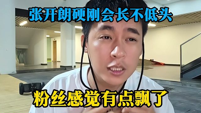 张开朗硬刚会长不低头，粉丝感觉有点飘了