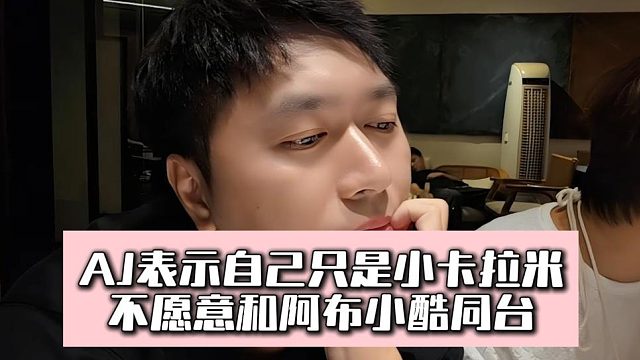 AJ表示自己只是小卡拉米，不愿意和阿布小酷同台