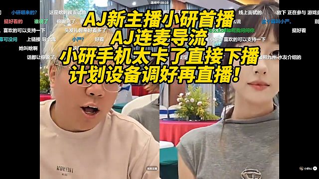 AJ新主播小研首播 AJ连麦导流 小研手机太卡了直接下播 计划设备调好再直播！