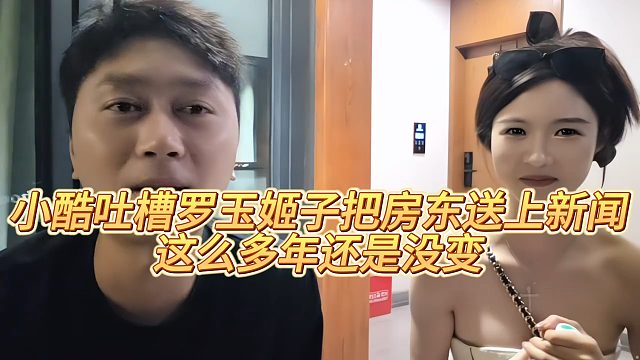 小酷吐槽罗玉姬子把房东送上新闻，这么多年还是没变