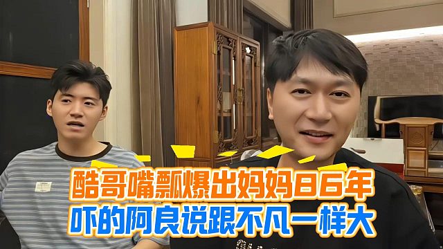 酷哥嘴瓢爆出妈妈86年，吓的阿良说跟不凡一样大
