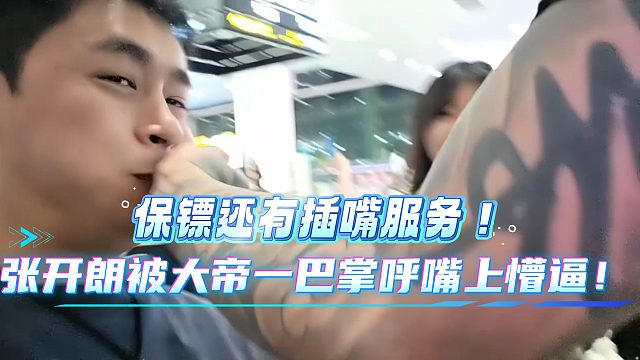 张开朗被大帝一巴掌呼嘴上懵逼！