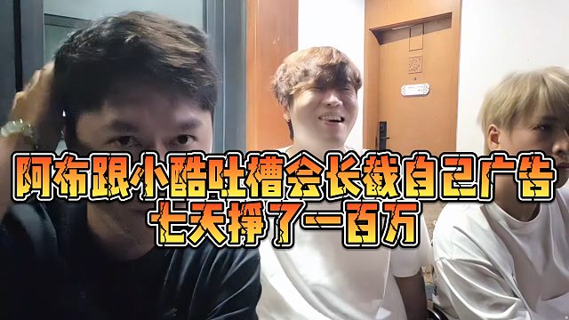 【小小小酷哥】阿布跟小酷吐槽会长截自己广告，七天挣了一百万