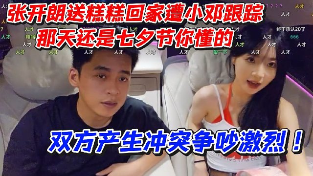 张开朗送糕糕回家遭小邓跟踪！那天还是七夕节你懂的！双方产生冲突争吵激烈