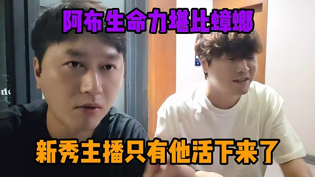 阿布生命力堪比蟑螂，星秀主播只有他活下来了