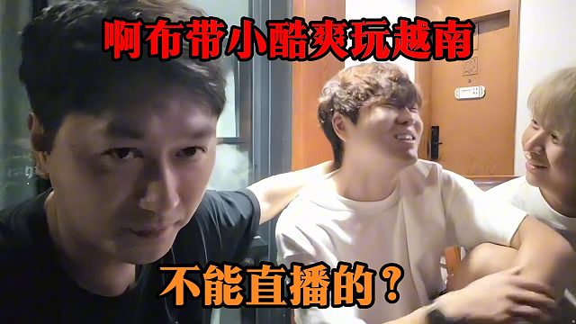啊布带小酷爽玩越南，不能直播的？
