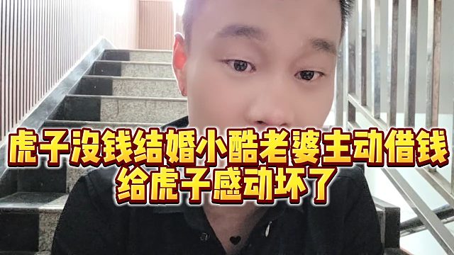 【虎子【1995】】虎子没钱结婚小酷老婆主动借钱，给虎子感动坏了