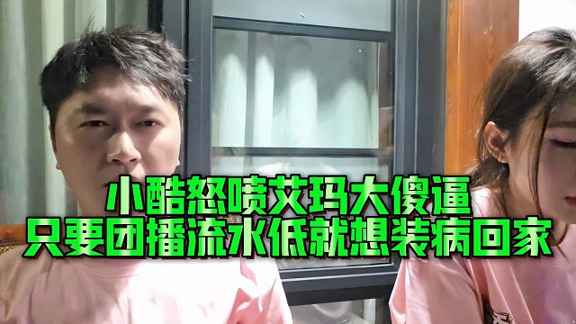 小酷怒喷艾玛，只要团播流水低就想装病回家