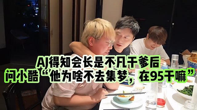 【小小小酷哥】AJ得知会长是不凡干爹后，问小酷“他为啥不去集梦，在95干嘛”