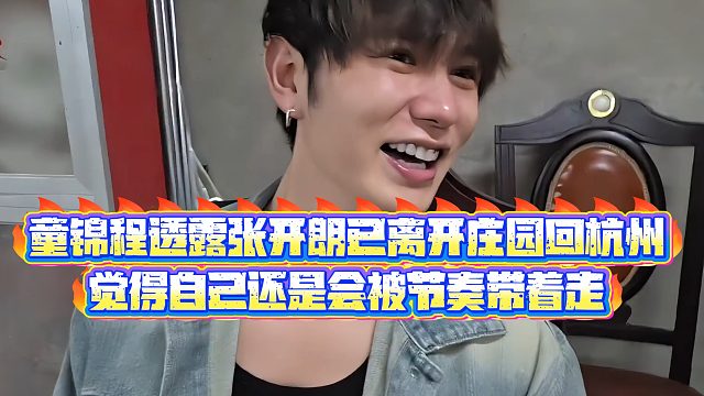 【童锦程】童锦程透露张开朗已离开庄园回杭州，觉得自己还是会被节奏带着走