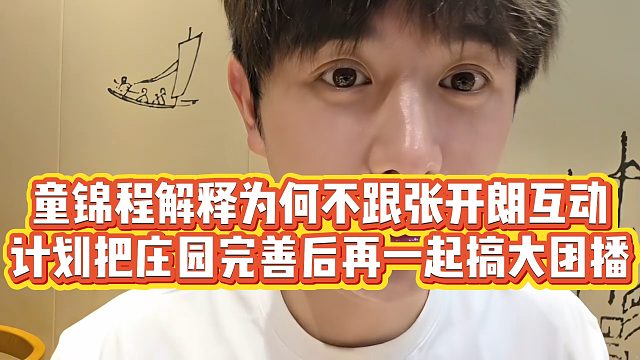 【童锦程】童锦程解释为何不跟张开朗互动，计划把庄园完善后再一起搞大团播