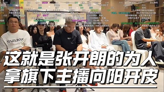 这就是张开朗的为人，拿旗下主播向阳开皮！谁对谁错看弹幕一目了然