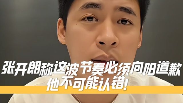 张开朗称这波节奏必须向阳道歉，他不可能认错！