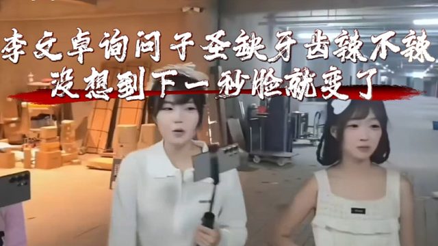李文卓询问子圣缺牙齿辣不辣，没想到下一秒脸就变了