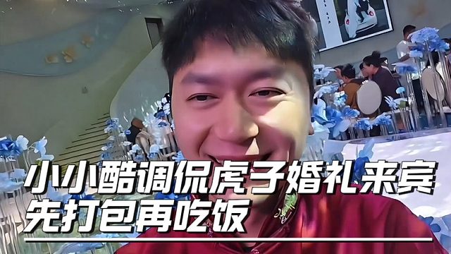 小小酷调侃虎子婚礼来宾先打包再吃饭