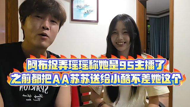 【集梦阿布】阿布捉弄瑶瑶称她是95主播了，之前都把AA苏苏送给小酷不差她这个