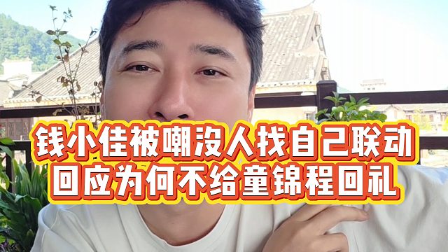 【钱小佳】钱小佳被嘲没人找自己联动，回应为何不给童锦程回礼