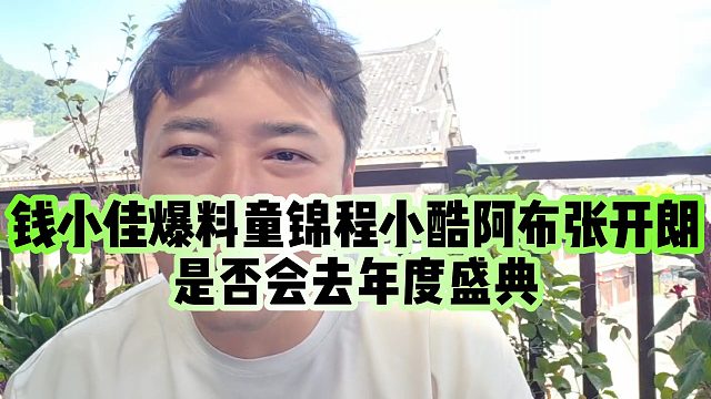 【钱小佳】钱小佳爆料童锦程小酷阿布张开朗是否会去年度盛典
