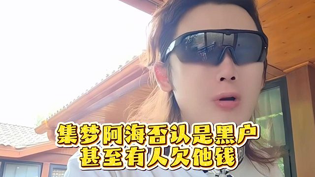 集梦阿海否认是黑户，甚至有人欠他钱