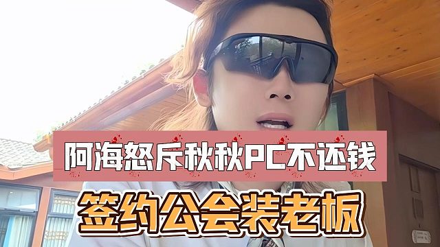 阿海怒斥秋秋PC不还钱，签约公会装老板