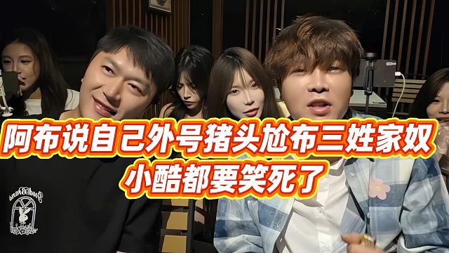 【集梦阿布】阿布说自己外号猪头尬布三姓家奴 ，小酷都要笑死了