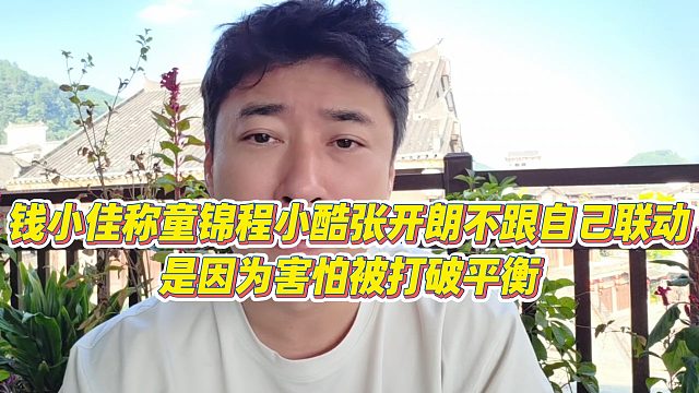 【钱小佳】钱小佳称童锦程小酷张开朗不跟自己联动，是因为害怕被打破平衡