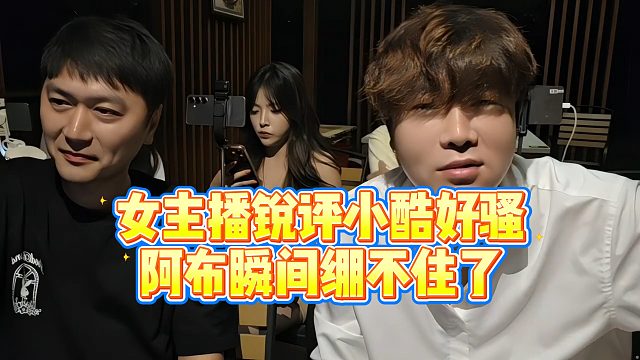 【集梦阿布】女主播锐评小酷好骚，阿布瞬间绷不住了