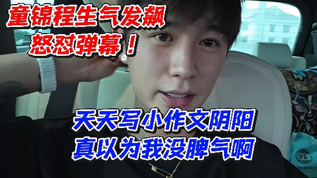 童锦程生气发飙怒怼弹幕！天天写小作文阴阳真以为我没脾气啊