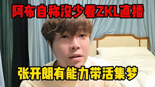 阿布自称没少看ZKL直播，张开朗有能力带活集梦