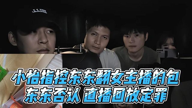小怡指控东东翻女主播的包，东东否认 直播回放定罪