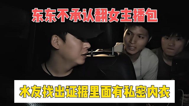 东东不承认翻女主播包，水友找出证据，里面有私密