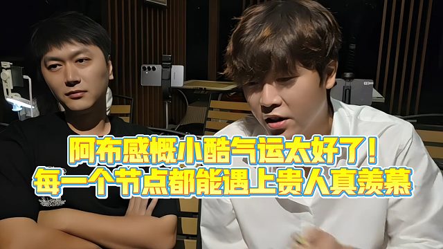 【集梦阿布】阿布感慨小酷气运太好了！每一个节点都能遇上贵人真羡慕