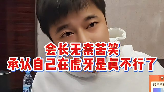 会长无奈苦笑，承认自己在虎牙是真不行了