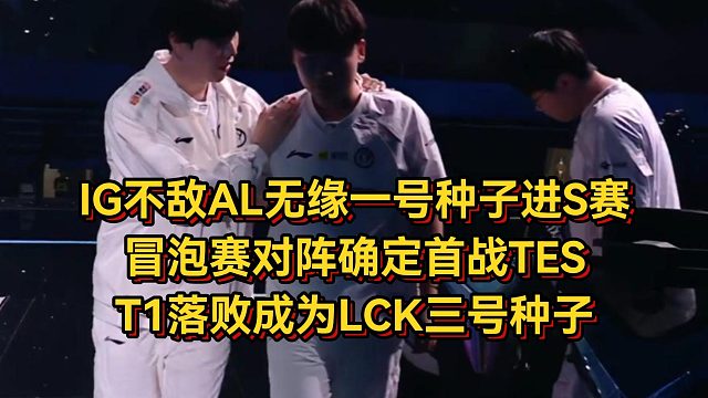 IG不敌AL无缘一号种子进世界赛，冒泡赛对阵确定首战TES！T1落败成为LCK三号种子