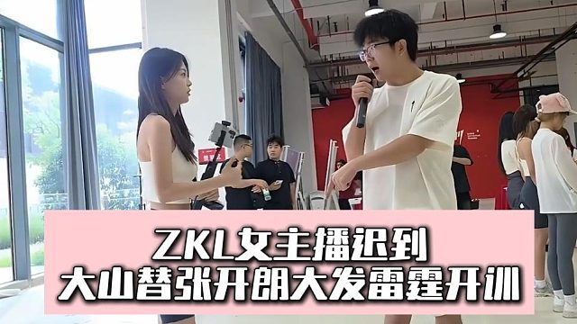 ZKL女主播迟到，大山替张开朗大发雷霆开训