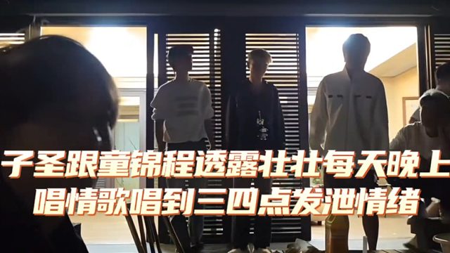 子圣跟童锦程透露壮壮每天晚上唱情歌唱到三四点发泄情绪
