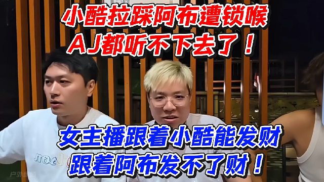 小酷拉踩阿布遭锁喉！AJ都听不下去了！女主播跟着小酷能发财跟着阿布发不了财