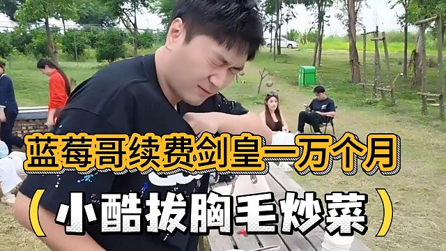 蓝莓哥疯狂续费剑皇一万个月，小酷胸毛炒菜以示感谢