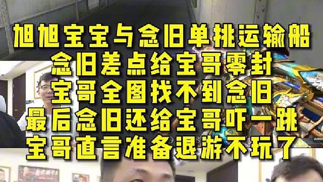旭旭宝宝与念旧单挑运输船，念旧差点给宝哥零封 ，宝哥全图找不到念旧，直言准备退游不玩了