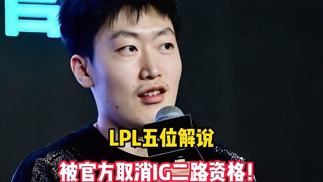 LPL五位解说，被官方取消IG二路资格！