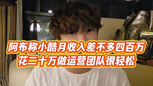 【集梦阿布】阿布称小酷月收入差不多四百万，花二十万做运营团队很轻松