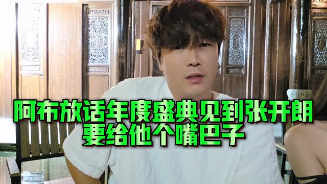 阿布放话年度盛典见到张开朗，要给他个嘴巴子