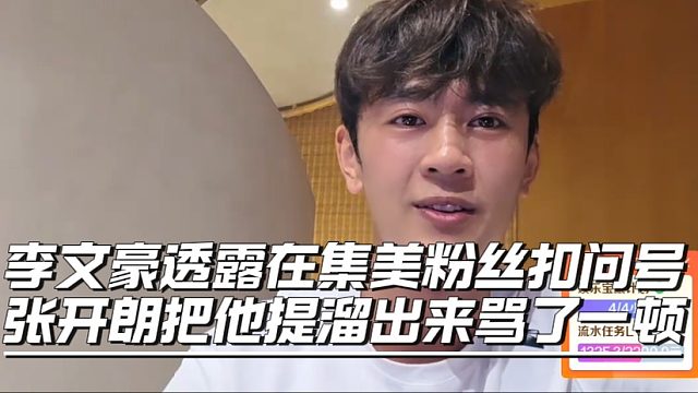 李文豪透露在集美粉丝扣问号，张开朗把他提溜出来骂了一顿