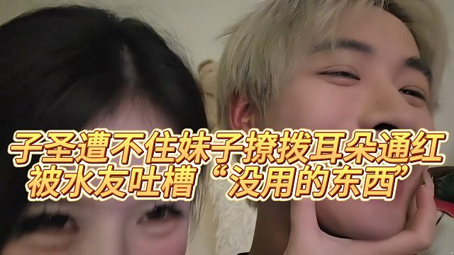 子圣遭不住妹子撩拨耳朵通红，被水友吐槽“没用的东西”